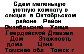 Сдам маленькую, уютную комнату в секции, в Октябрьском районе › Район ­ Октябрьский › Улица ­ 79 Гвардейской Дивизии › Дом ­ 1 › Этажность дома ­ 9 › Цена ­ 6 000 - Томская обл., Томск г. Недвижимость » Квартиры аренда   